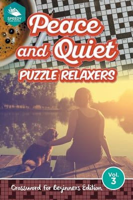 Peace and Quiet Puzzle Relaxers Vol 3: Crossword For Beginners Edition by Speedy Publishing LLC