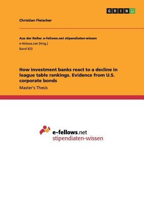 How investment banks react to a decline in league table rankings. Evidence from U.S. corporate bonds by Fleischer, Christian