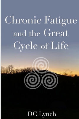 Chronic Fatigue and the Great Cycle of Life by Lynch, Deirdre