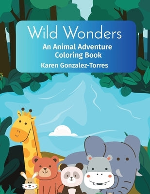 Wild Wonders: An Animal Adventure Coloring Book by Gonzalez-Torres, Karen Melissa