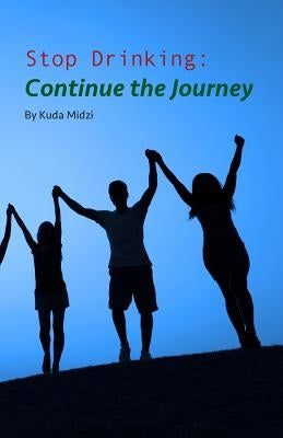 Stop drinking: Continue the Journey by Midzi, Kuda M.
