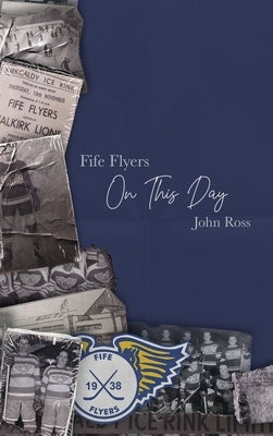 Fife Flyers On This Day by Ross, John