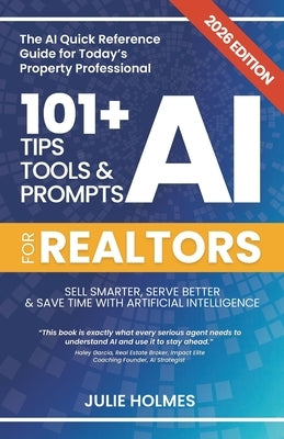 101+ AI Tips, Tools and Prompts for Realtors (2026 Edition): Sell Smarter, Serve Better and Save Time with Artificial Intelligence by Holmes, Julie