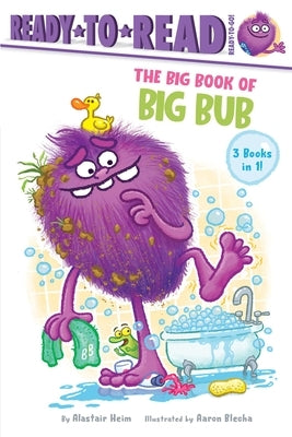 The Big Book of Big Bub: Big Bub, Small Tub; Big Bub, Small Car; Big Bub, Small Hat by Heim, Alastair
