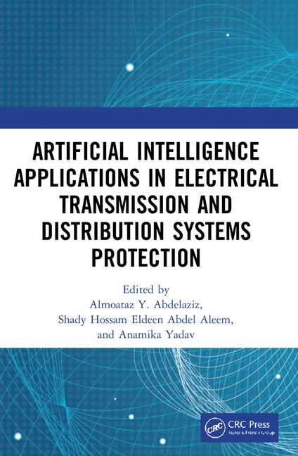Artificial Intelligence Applications in Electrical Transmission and Distribution Systems Protection by Abdelaziz, Almoataz Y.