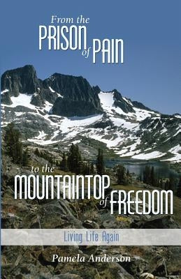 From the Prison of Pain to the Mountain Top of Freedom by Anderson, Pamela