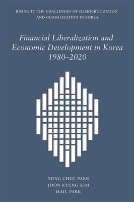Financial Liberalization and Economic Development in Korea, 1980-2020 by Park, Yung Chul