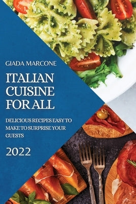 Italian Cuisine for All: Delicious Recipes Easy to Make to Surprise Your Guests by Marcone, Giada
