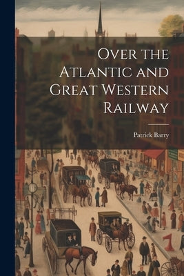 Over the Atlantic and Great Western Railway by Barry, Patrick
