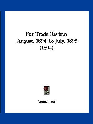 Fur Trade Review: August, 1894 To July, 1895 (1894) by Anonymous