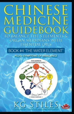 Chinese Medicine Guidebook Essential Oils to Balance the Water Element & Organ Meridians by Stiles, Kg
