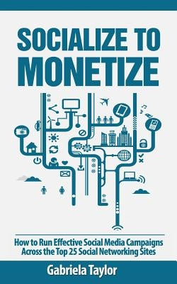 Socialize To Monetize by Taylor, Gabriela