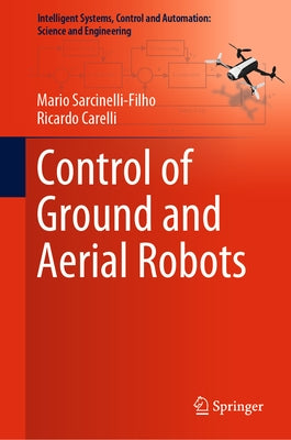 Control of Ground and Aerial Robots by Sarcinelli-Filho, Mario