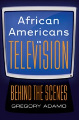 African Americans in Television: Behind the Scenes by Adamo, Gregory