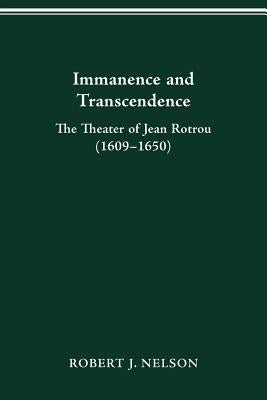 Immanence and Transcendance: The Theater of Jean Rotrou (1609-1650) by Nelson, Robert J.