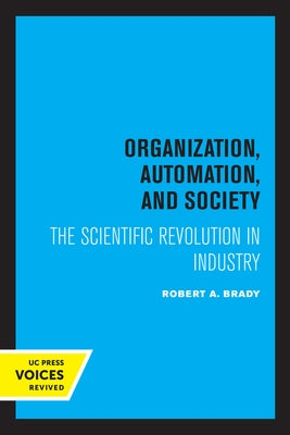 Organization, Automation, and Society: The Scientific Revolution in Industry by Brady, Robert a.