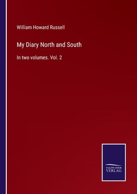 My Diary North and South: In two volumes. Vol. 2 by Russell, William Howard