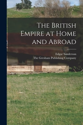 The British Empire at Home and Abroad by Sanderson, Edgar