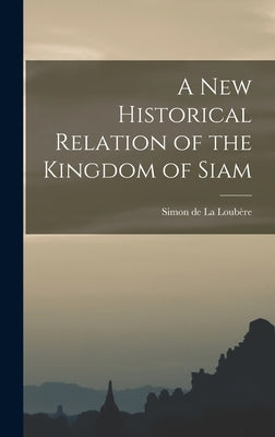 A New Historical Relation of the Kingdom of Siam by La Loubère, Simon de 1642-1729