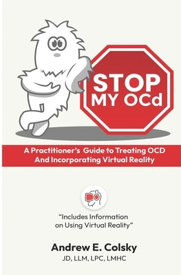 Stop My OCD: A Practitioner's Guide to Treating OCD and Incorporating Virtual Reality by Colsky Lpc, Andrew