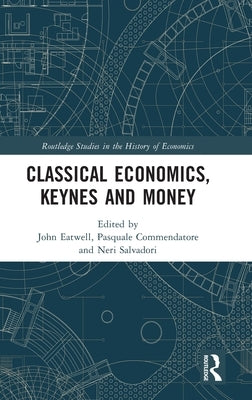 Classical Economics, Keynes and Money: Essays in Honour of Carlo Panico by Eatwell, John