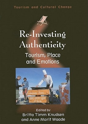 Re-Investing Authenticity: Tourism, Place and Emotions by Knudsen, Britta Timm