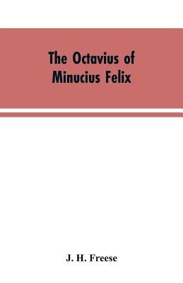 The Octavius of Minucius Felix by Freese, J. H.