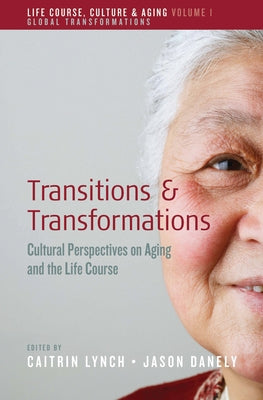 Transitions and Transformations: Cultural Perspectives on Aging and the Life Course by Lynch, Caitrin