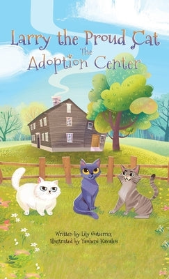 Larry the Proud Cat: The Adoption Center by Gutierrez, Lily