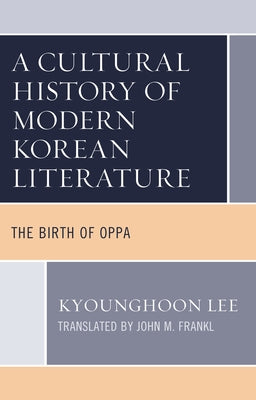 A Cultural History of Modern Korean Literature: The Birth of Oppa by Lee, Kyounghoon