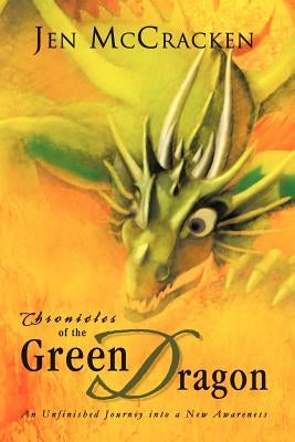 Chronicles of the Green Dragon: An Unfinished Journey Into a New Awareness by McCracken, Jen