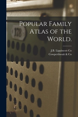 Popular Family Atlas of the World. by J B Lippincott Co