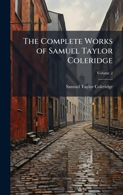 The Complete Works of Samuel Taylor Coleridge by Coleridge, Samuel Taylor