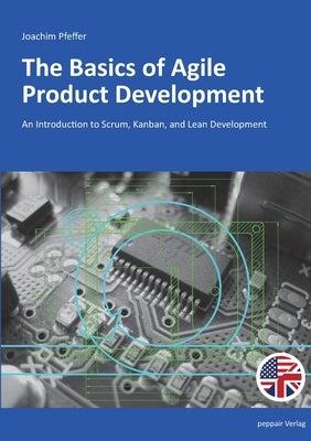 The Basics of Agile Product Development: An Introduction to Scrum, Kanban, and Lean Development by Pfeffer, Joachim