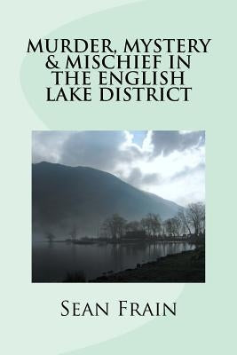 Murder, Mystery & Mischief in the English Lake District by Frain, Sean