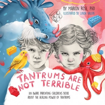 Tantrums Are Not Terrible!: An Aware Parenting children's book about the healing power of tantrums by Rose, Marion