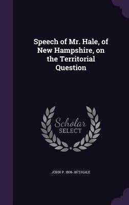 Speech of Mr. Hale, of New Hampshire, on the Territorial Question by Hale, John P. 1806-1873