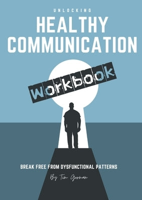 Unlocking Health Communication: Breaking Free From Dysfunctional Patterns Workbook by Gorman, Timothy