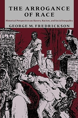 The Arrogance of Race by Fredrickson, George M.