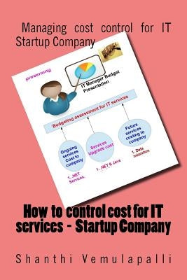 How to control cost for IT services - Startup Company: Managing cost control for IT Startup Company by Vemulapalli, Shanthi Kumar