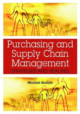 Purchasing and Supply Chain Management: Strategies and Realities by Quayle, Michael
