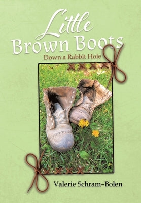 Little Brown Boots: Down a Rabbit Hole by Schram-Bolen, Valerie