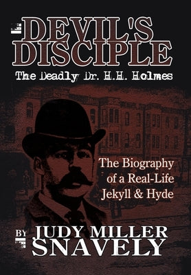 Devil's Disciple: The Deadly Dr. H.H. Holmes by Snavely, Judy Miller