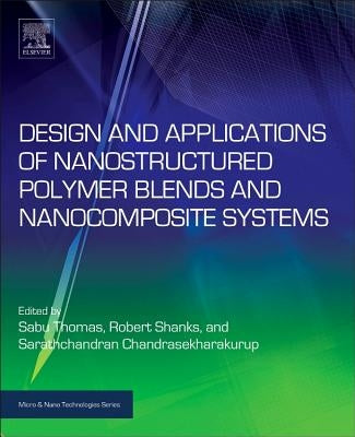 Design and Applications of Nanostructured Polymer Blends and Nanocomposite Systems by Thomas, Sabu