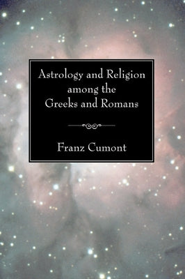Astrology and Religion among the Greeks and Romans by Cumont, Franz