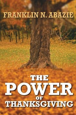 The Power of Thanksgiving: Prosperity by Abazie, Franklin N.
