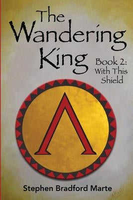The Wandering King (Book 2: With This Shield) by Marte, Stephen Bradford