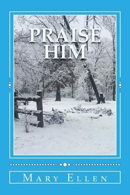 Praise Him: A Study in Praise and Thanksgiving by Ellen, Mary