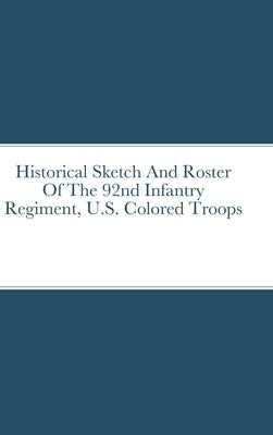 Historical Sketch And Roster Of The 92nd Infantry Regiment, U.S. Colored Troops by Rigdon, John