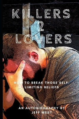 Killers 2 Lovers My Story of Suicide And Addiction: An Autobiography of How I Broke The Chains of Addiction and How I Destroyed My Self Limiting-Limit by West, Jeffery